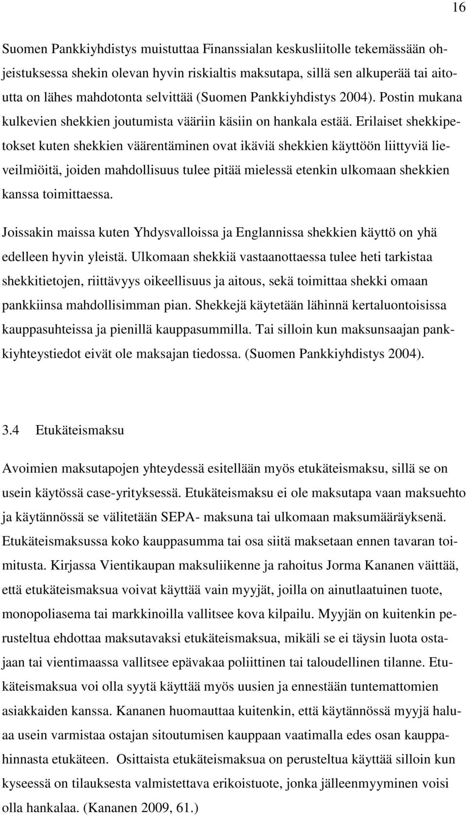 Erilaiset shekkipetokset kuten shekkien väärentäminen ovat ikäviä shekkien käyttöön liittyviä lieveilmiöitä, joiden mahdollisuus tulee pitää mielessä etenkin ulkomaan shekkien kanssa toimittaessa.