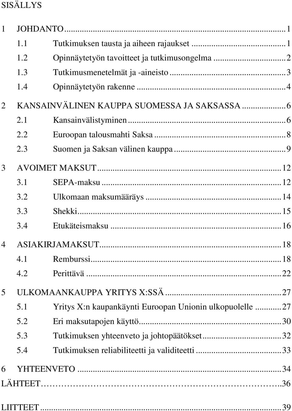 .. 12 3.2 Ulkomaan maksumääräys... 14 3.3 Shekki... 15 3.4 Etukäteismaksu... 16 4 ASIAKIRJAMAKSUT... 18 4.1 Remburssi... 18 4.2 Perittävä... 22 5 ULKOMAANKAUPPA YRITYS X:SSÄ... 27 5.