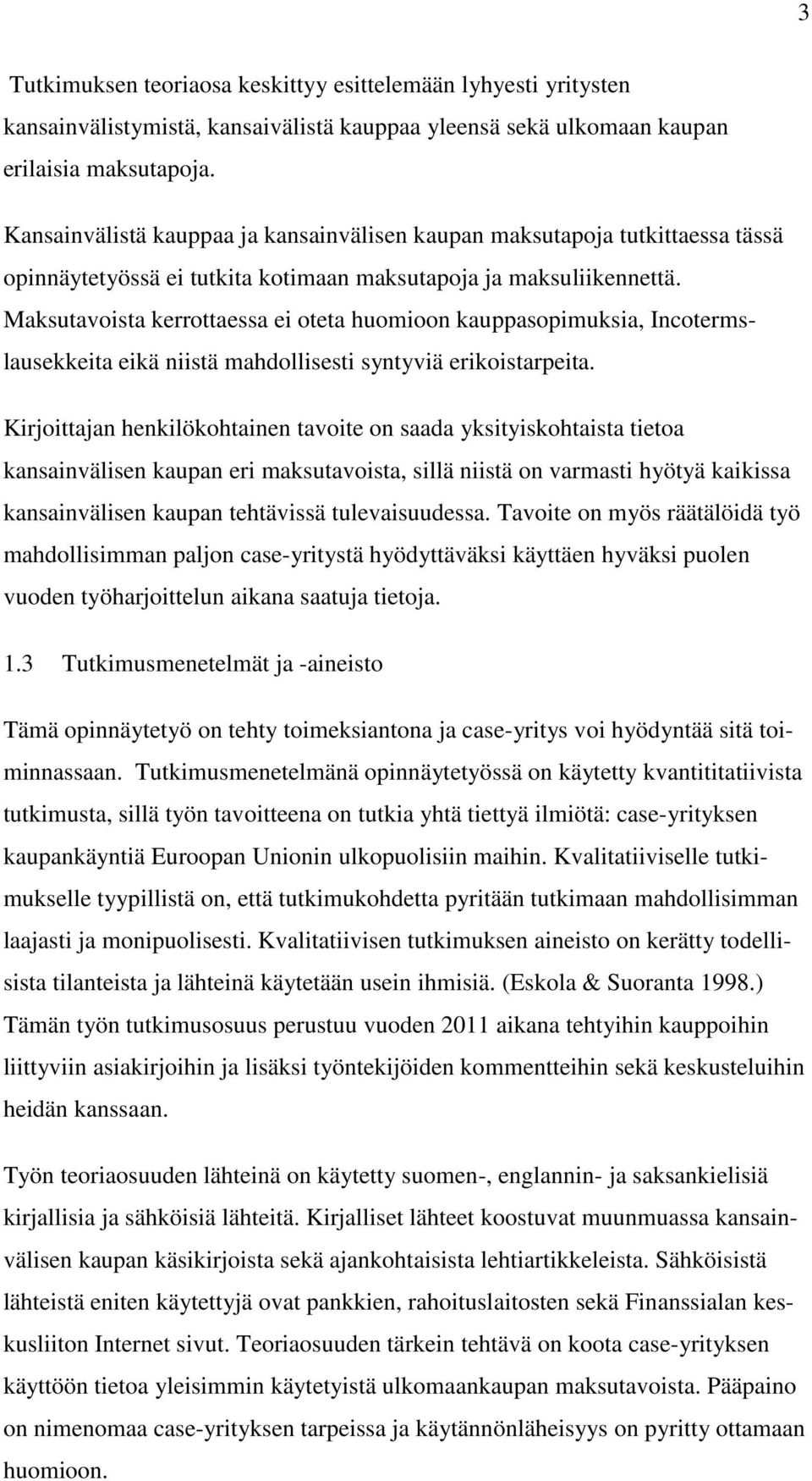 Maksutavoista kerrottaessa ei oteta huomioon kauppasopimuksia, Incotermslausekkeita eikä niistä mahdollisesti syntyviä erikoistarpeita.