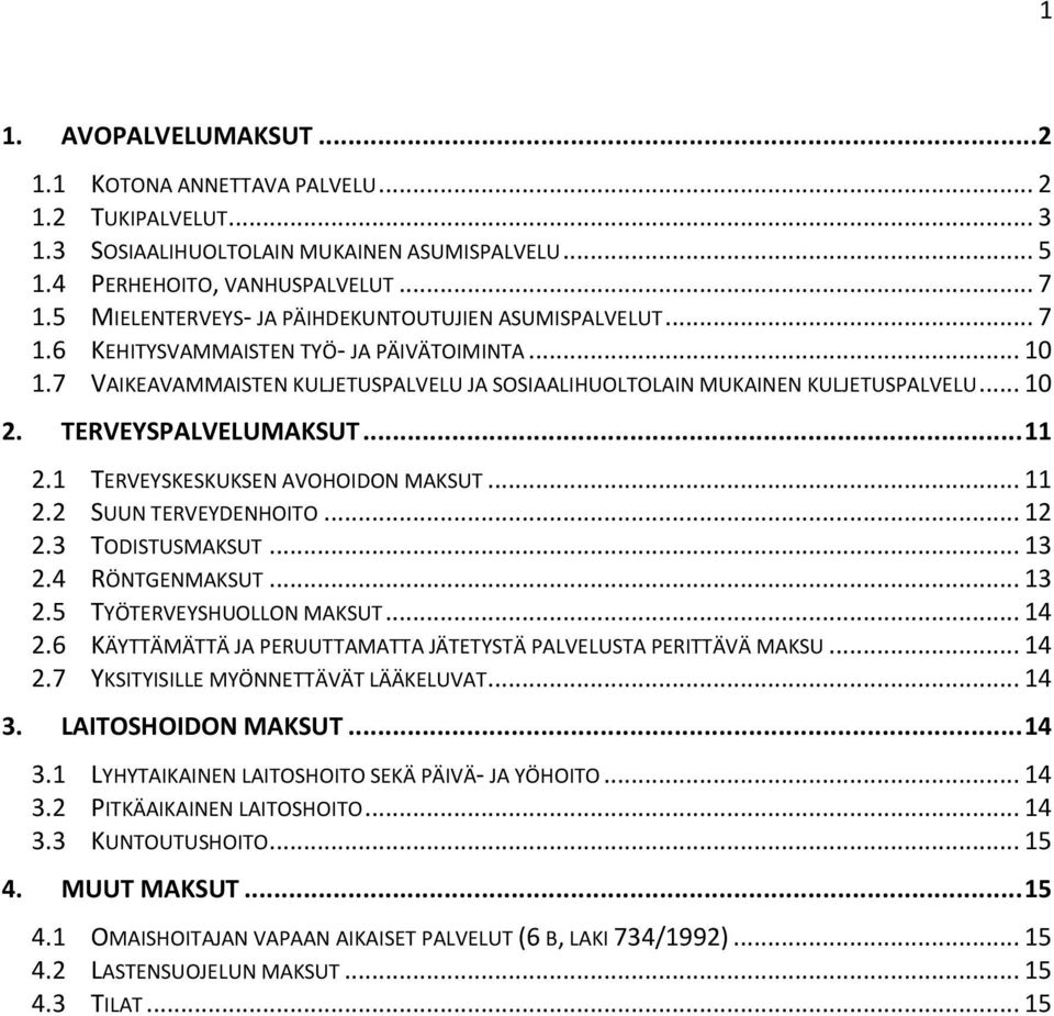 TERVEYSPALVELUMAKSUT... 11 2.1 TERVEYSKESKUKSEN AVOHOIDON MAKSUT... 11 2.2 SUUN TERVEYDENHOITO... 12 2.3 TODISTUSMAKSUT... 13 2.4 RÖNTGENMAKSUT... 13 2.5 TYÖTERVEYSHUOLLON MAKSUT... 14 2.