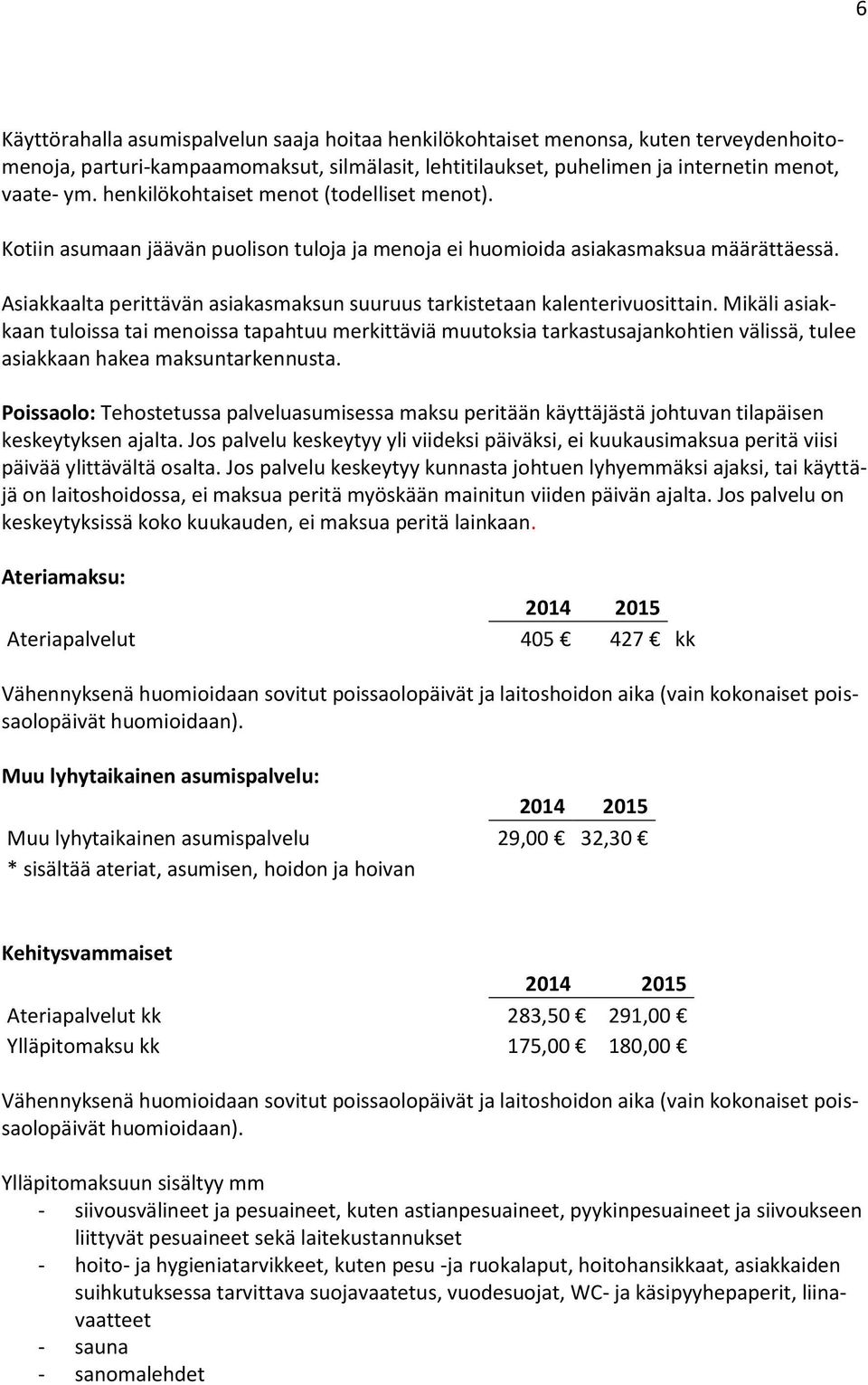 Asiakkaalta perittävän asiakasmaksun suuruus tarkistetaan kalenterivuosittain.