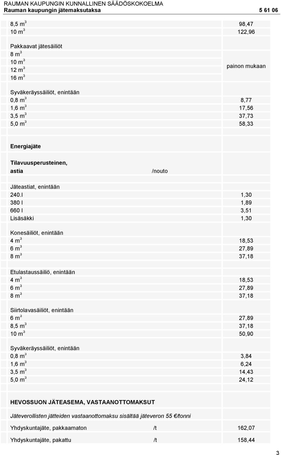 l 1,30 380 l 1,89 660 l 3,51 Lisäsäkki 1,30 Konesäiliöt, enintään 4 m 3 18,53 6 m 3 27,89 8 m 3 37,18 Etulastaussäiliö, enintään 4 m 3 18,53 6 m 3 27,89 8 m 3 37,18 Siirtolavasäiliöt,