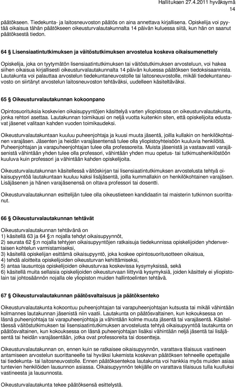 64 Lisensiaatintutkimuksen ja väitöstutkimuksen arvostelua koskeva oikaisumenettely Opiskelija, joka on tyytymätön lisensiaatintutkimuksen tai väitöstutkimuksen arvosteluun, voi hakea siihen oikaisua