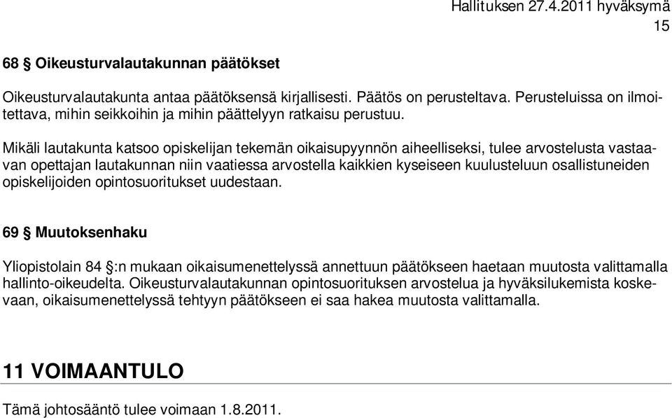 Mikäli lautakunta katsoo opiskelijan tekemän oikaisupyynnön aiheelliseksi, tulee arvostelusta vastaavan opettajan lautakunnan niin vaatiessa arvostella kaikkien kyseiseen kuulusteluun osallistuneiden