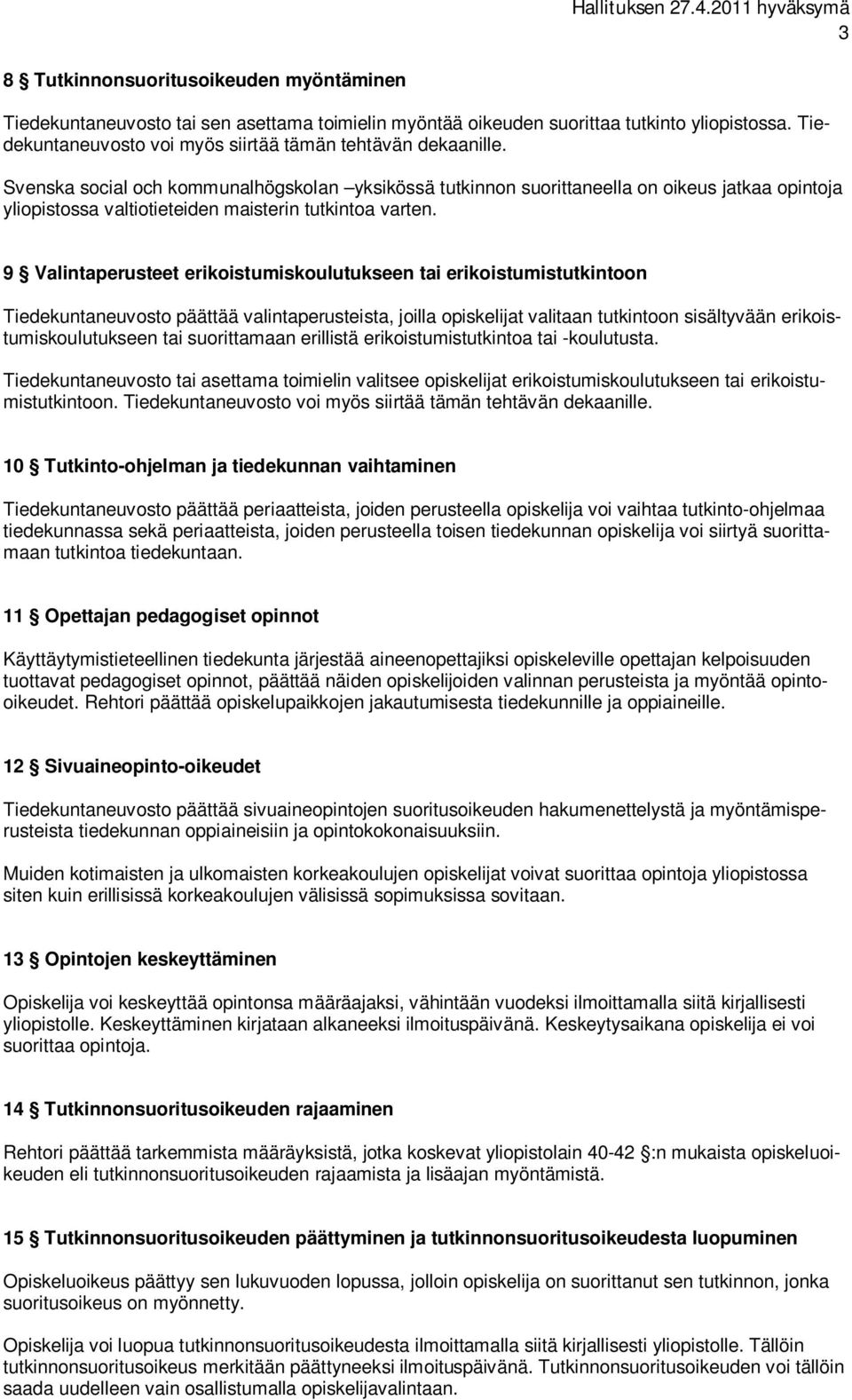 9 Valintaperusteet erikoistumiskoulutukseen tai erikoistumistutkintoon Tiedekuntaneuvosto päättää valintaperusteista, joilla opiskelijat valitaan tutkintoon sisältyvään erikoistumiskoulutukseen tai