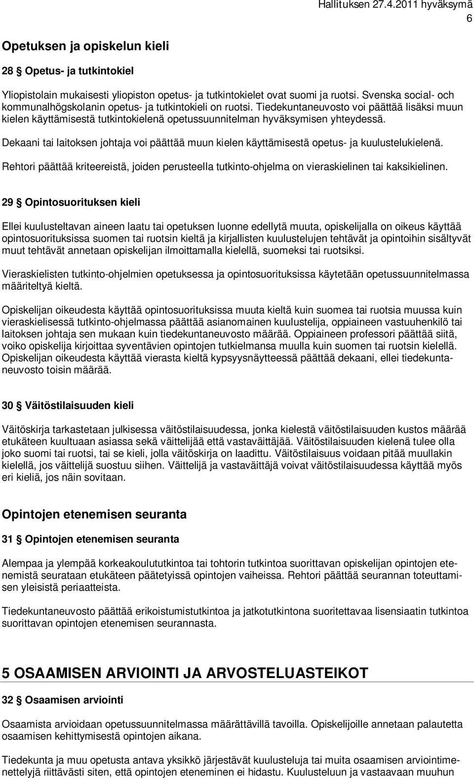 Dekaani tai laitoksen johtaja voi päättää muun kielen käyttämisestä opetus- ja kuulustelukielenä. Rehtori päättää kriteereistä, joiden perusteella tutkinto-ohjelma on vieraskielinen tai kaksikielinen.
