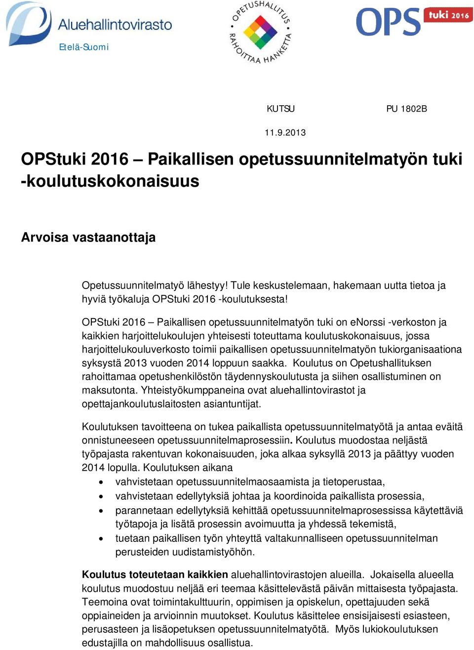 OPStuki 2016 Paikallisen opetussuunnitelmatyön tuki on enorssi -verkoston ja kaikkien harjoittelukoulujen yhteisesti toteuttama koulutuskokonaisuus, jossa harjoittelukouluverkosto toimii paikallisen