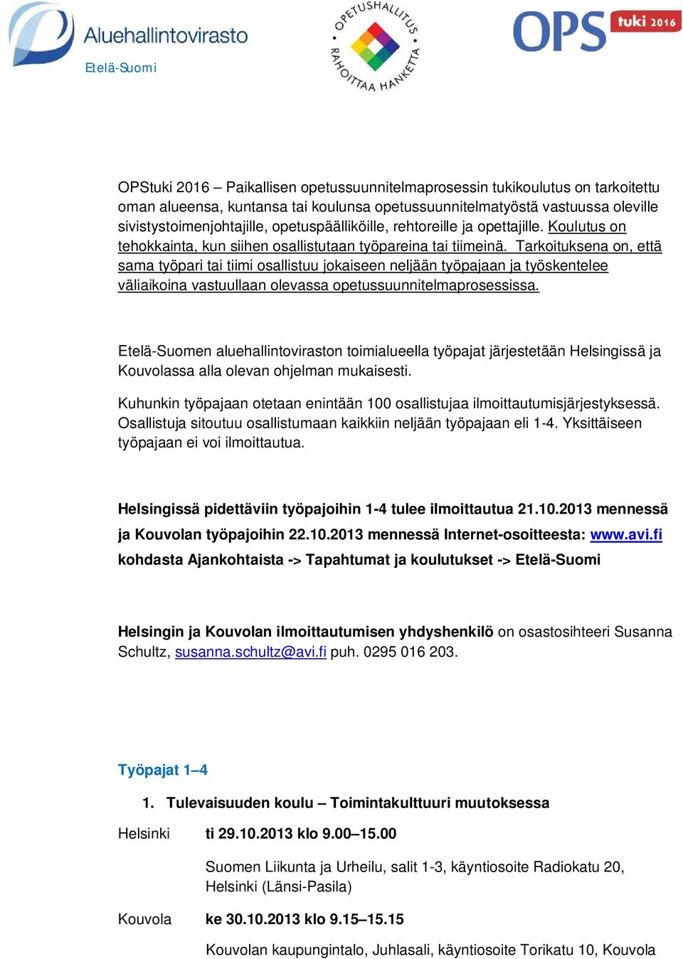 Tarkoituksena on, että sama työpari tai tiimi osallistuu jokaiseen neljään työpajaan ja työskentelee väliaikoina vastuullaan olevassa opetussuunnitelmaprosessissa.