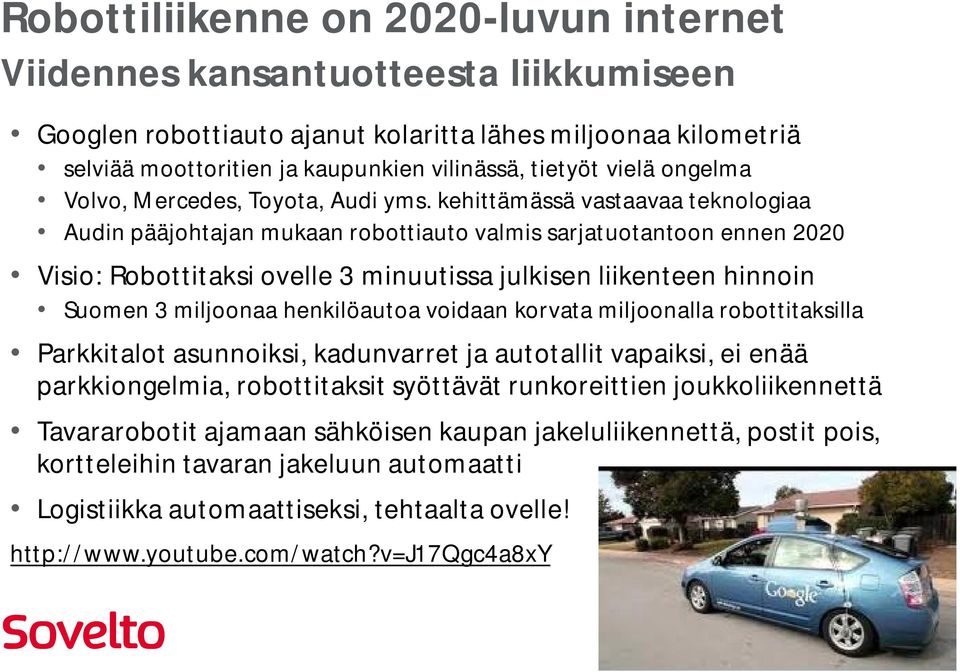 kehittämässä vastaavaa teknologiaa Audin pääjohtajan mukaan robottiauto valmis sarjatuotantoon ennen 2020 Visio: Robottitaksi ovelle 3 minuutissa julkisen liikenteen hinnoin Suomen 3 miljoonaa