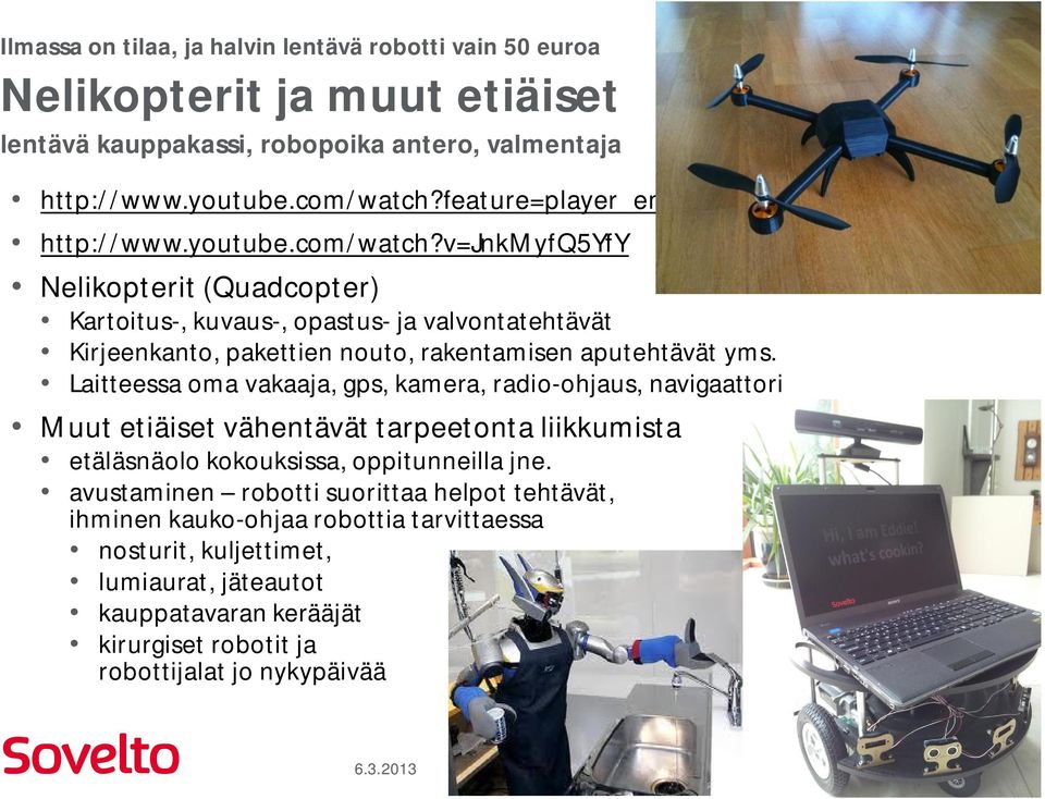 v=jnkmyfq5yfy Nelikopterit (Quadcopter) Kartoitus-, kuvaus-, opastus- ja valvontatehtävät Kirjeenkanto, pakettien nouto, rakentamisen aputehtävät yms.