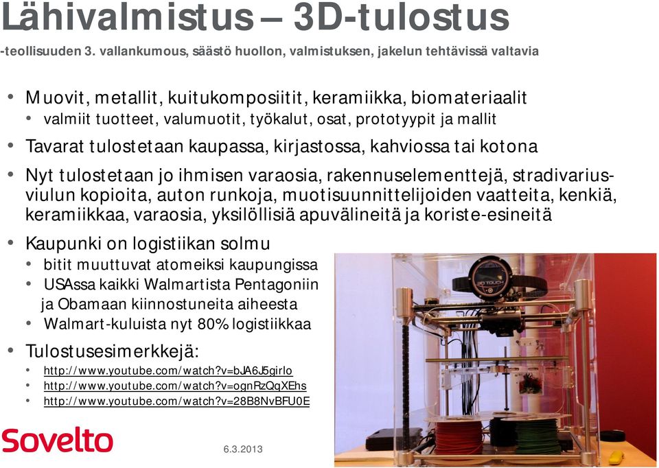 mallit Tavarat tulostetaan kaupassa, kirjastossa, kahviossa tai kotona Nyt tulostetaan jo ihmisen varaosia, rakennuselementtejä, stradivariusviulun kopioita, auton runkoja, muotisuunnittelijoiden
