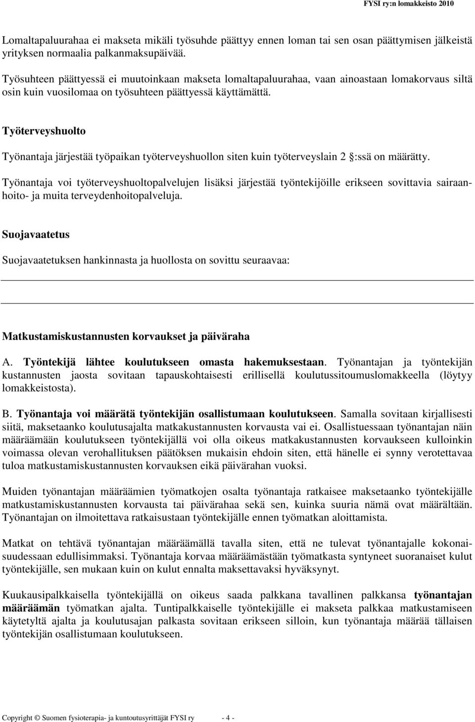 Työterveyshuolto Työnantaja järjestää työpaikan työterveyshuollon siten kuin työterveyslain 2 :ssä on määrätty.