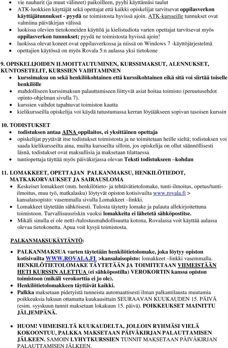 ATK-kursseille tunnukset ovat valmiina päiväkirjan välissä luokissa olevien tietokoneiden käyttöä ja kielistudiota varten opettajat tarvitsevat myös oppilasverkon tunnukset; pyydä ne toimistosta