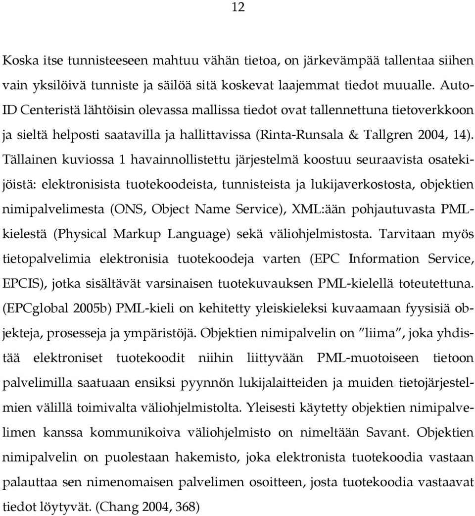 Tällainen kuviossa 1 havainnollistettu järjestelmä koostuu seuraavista osatekijöistä: elektronisista tuotekoodeista, tunnisteista ja lukijaverkostosta, objektien nimipalvelimesta (ONS, Object Name