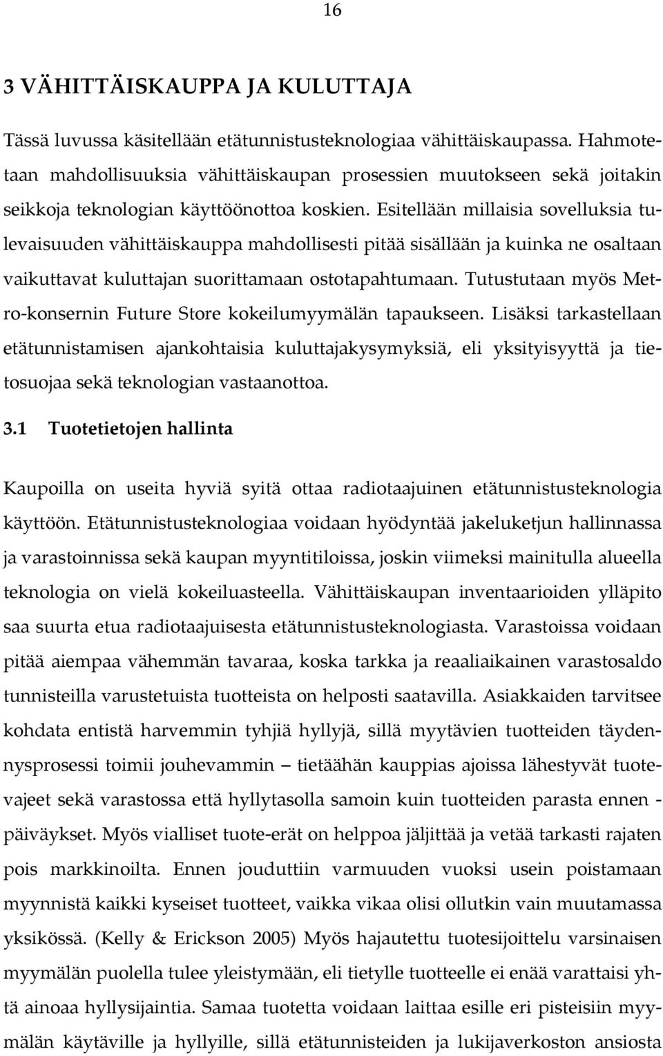 Esitellään millaisia sovelluksia tulevaisuuden vähittäiskauppa mahdollisesti pitää sisällään ja kuinka ne osaltaan vaikuttavat kuluttajan suorittamaan ostotapahtumaan.