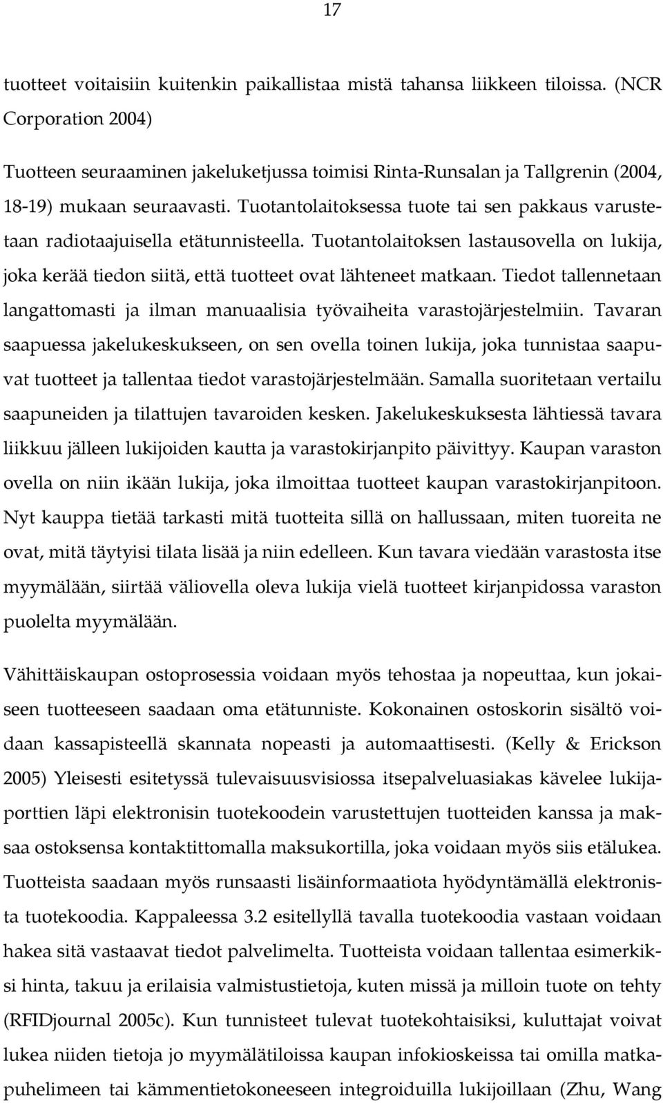 Tuotantolaitoksessa tuote tai sen pakkaus varustetaan radiotaajuisella etätunnisteella. Tuotantolaitoksen lastausovella on lukija, joka kerää tiedon siitä, että tuotteet ovat lähteneet matkaan.