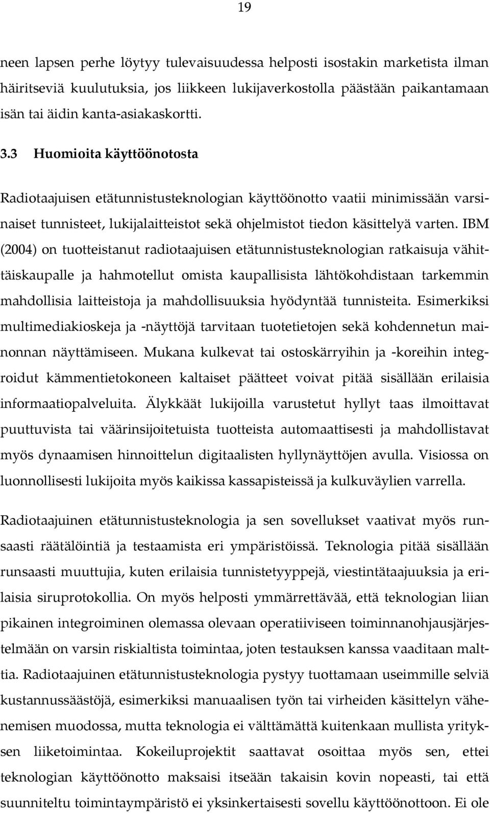 IBM (2004) on tuotteistanut radiotaajuisen etätunnistusteknologian ratkaisuja vähittäiskaupalle ja hahmotellut omista kaupallisista lähtökohdistaan tarkemmin mahdollisia laitteistoja ja