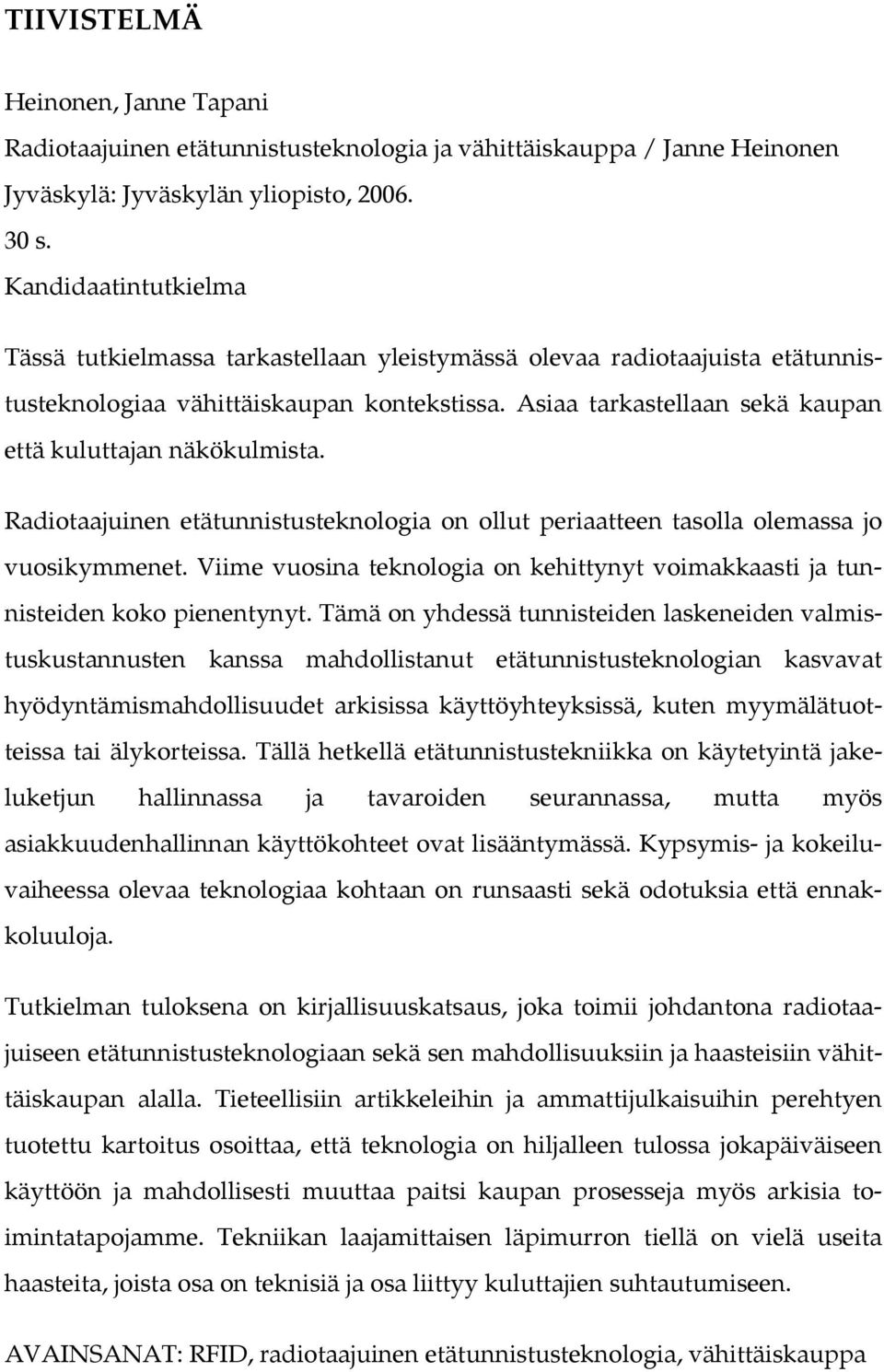 Asiaa tarkastellaan sekä kaupan että kuluttajan näkökulmista. Radiotaajuinen etätunnistusteknologia on ollut periaatteen tasolla olemassa jo vuosikymmenet.