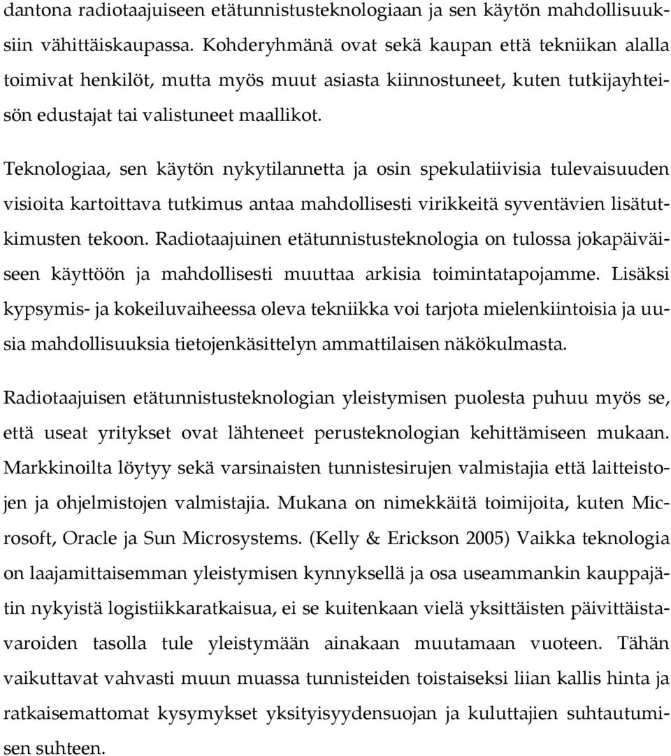 Teknologiaa, sen käytön nykytilannetta ja osin spekulatiivisia tulevaisuuden visioita kartoittava tutkimus antaa mahdollisesti virikkeitä syventävien lisätutkimusten tekoon.