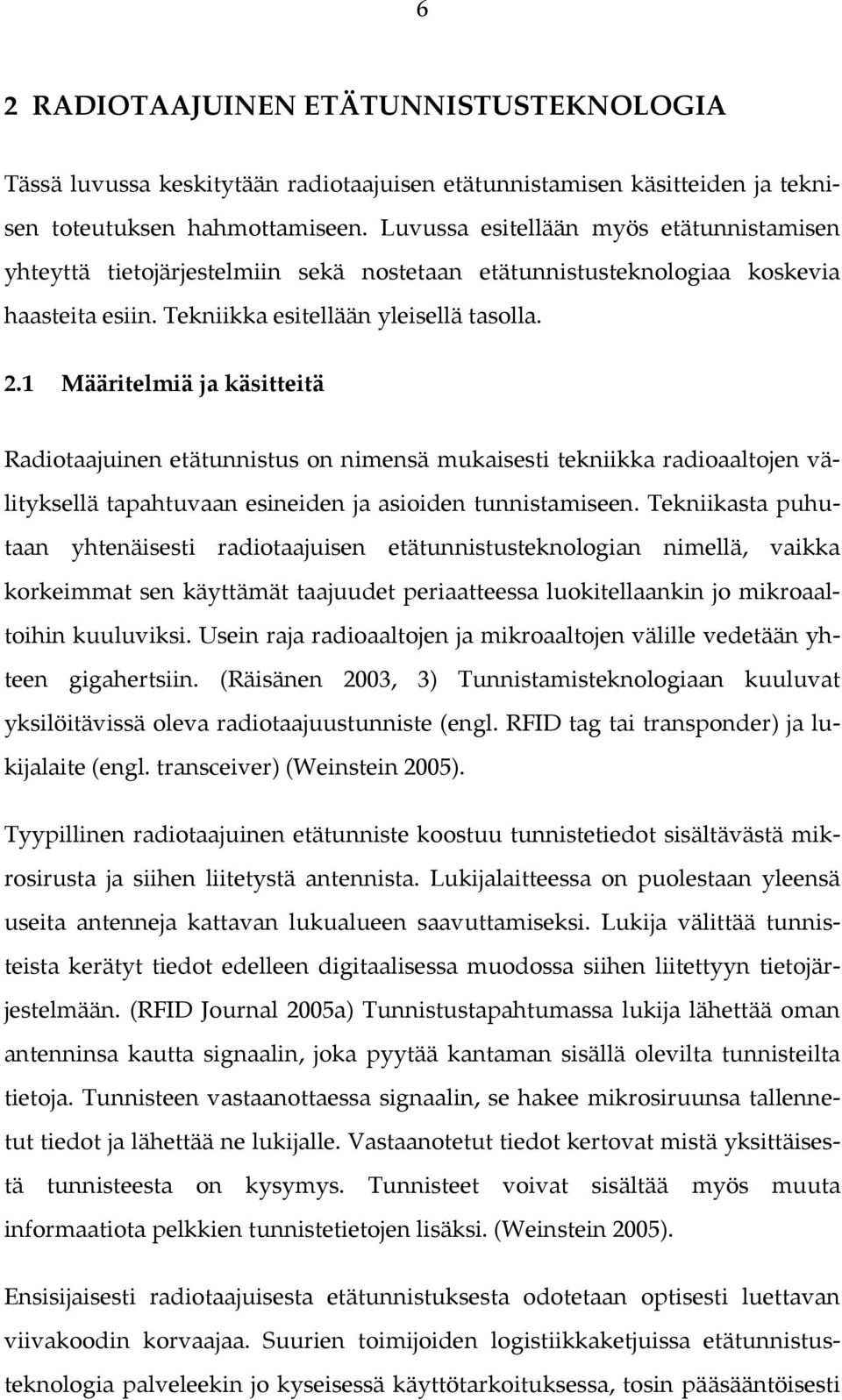 1 Määritelmiä ja käsitteitä Radiotaajuinen etätunnistus on nimensä mukaisesti tekniikka radioaaltojen välityksellä tapahtuvaan esineiden ja asioiden tunnistamiseen.
