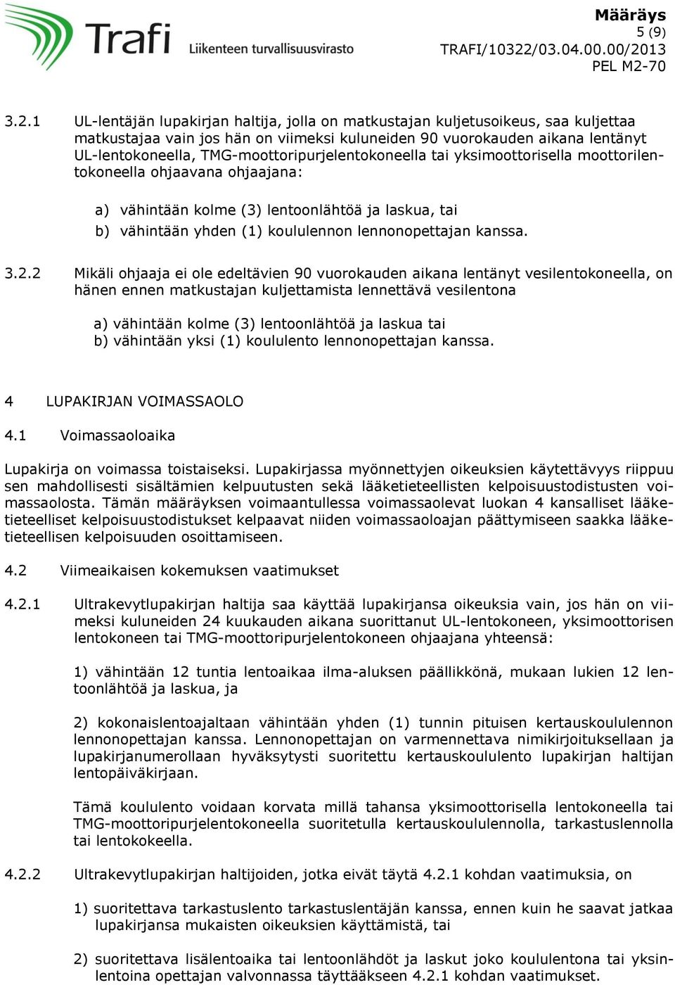 TMG-moottoripurjelentokoneella tai yksimoottorisella moottorilentokoneella ohjaavana ohjaajana: a) vähintään kolme (3) lentoonlähtöä ja laskua, tai b) vähintään yhden (1) koululennon lennonopettajan