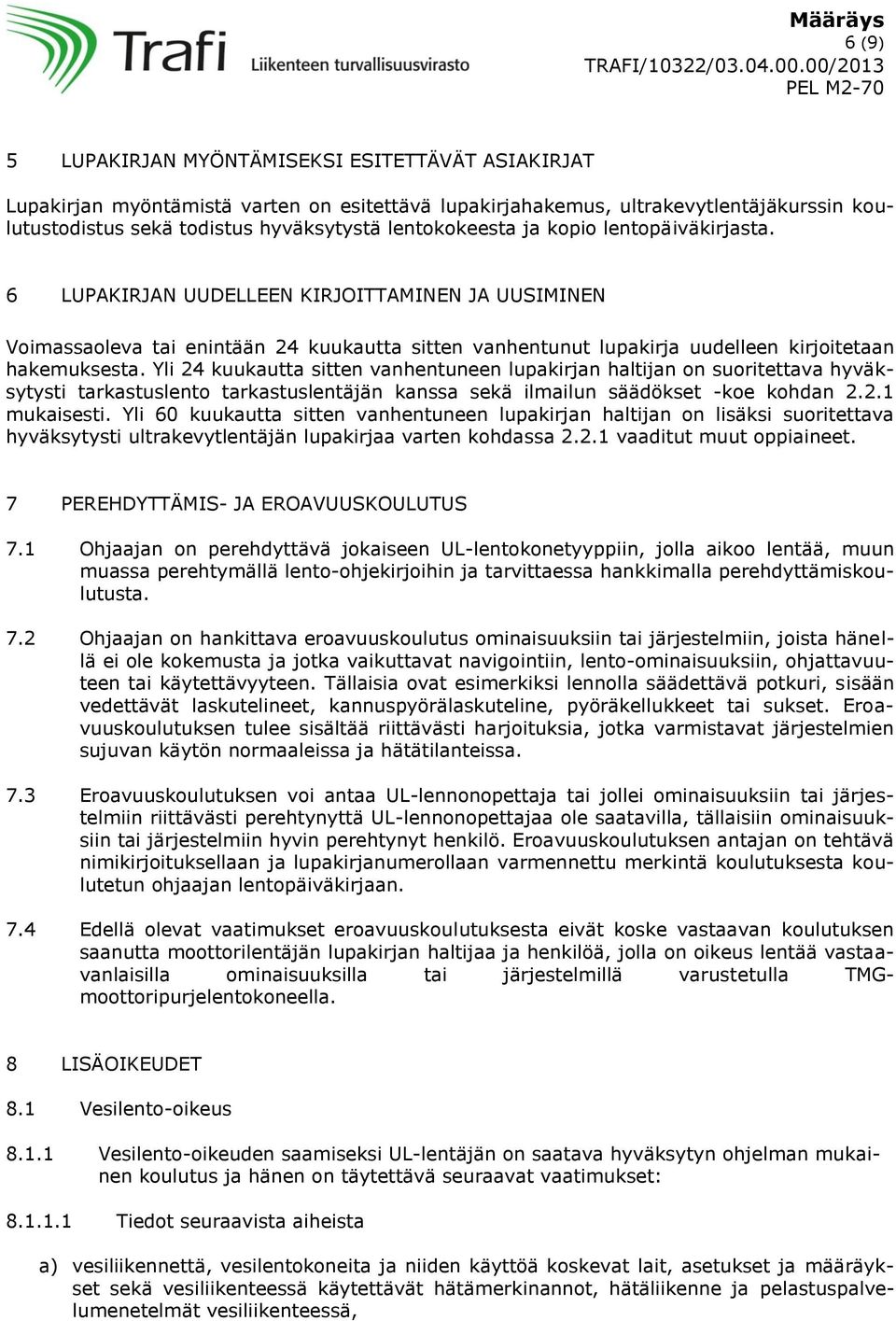 Yli 24 kuukautta sitten vanhentuneen lupakirjan haltijan on suoritettava hyväksytysti tarkastuslento tarkastuslentäjän kanssa sekä ilmailun säädökset -koe kohdan 2.2.1 mukaisesti.