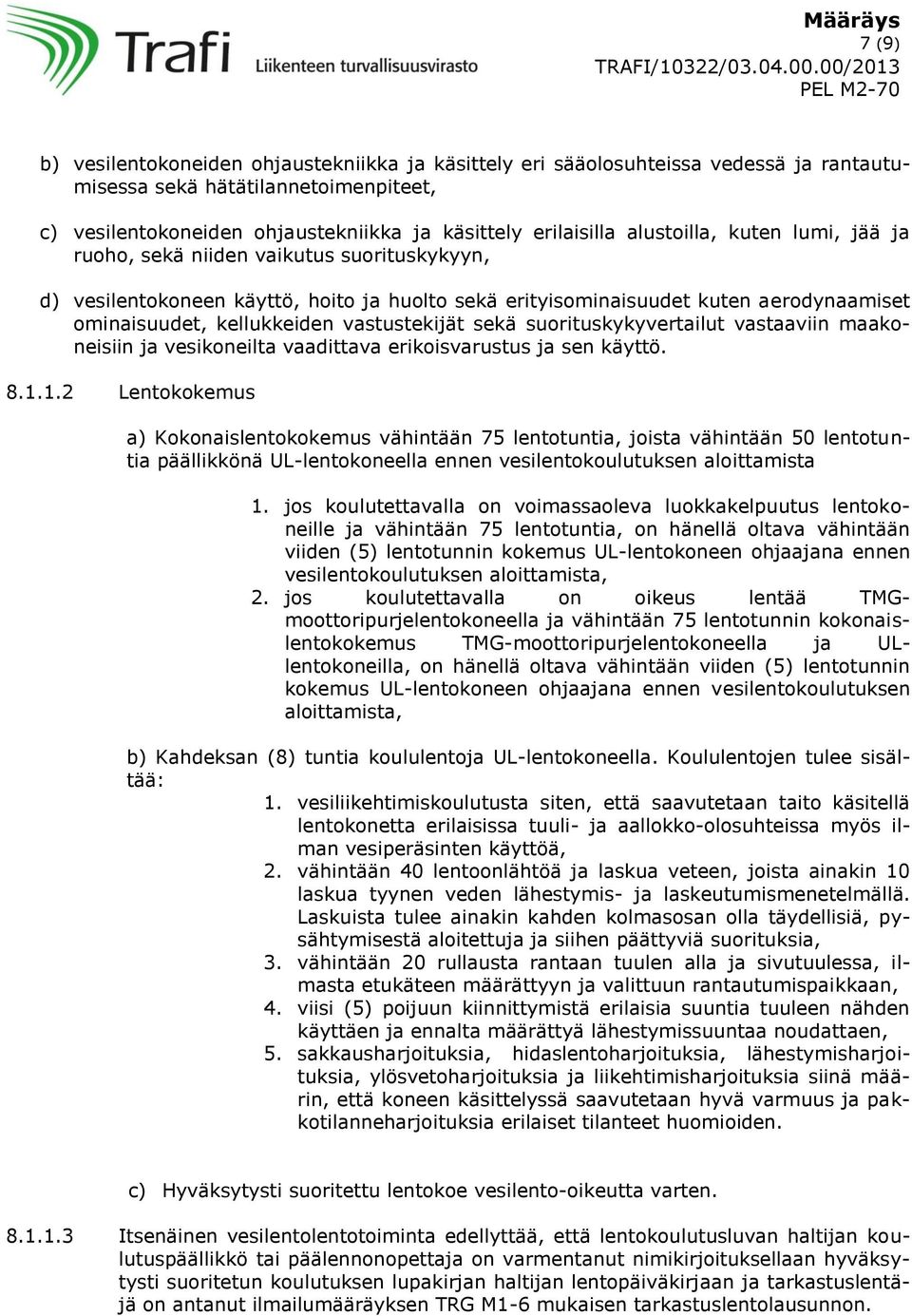 vastustekijät sekä suorituskykyvertailut vastaaviin maakoneisiin ja vesikoneilta vaadittava erikoisvarustus ja sen käyttö. 8.1.