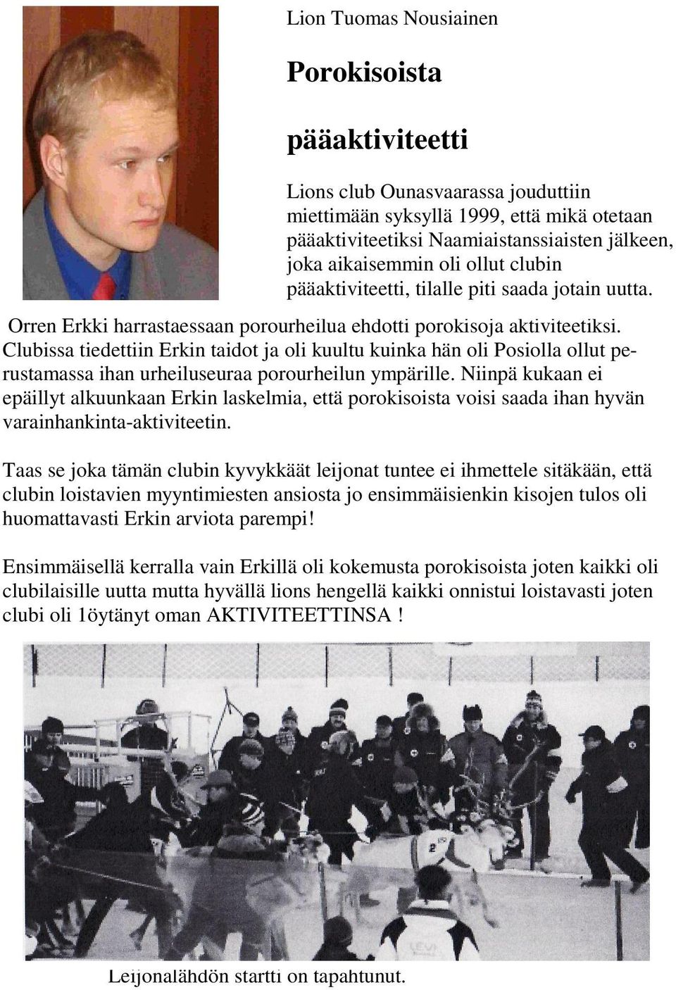 Clubissa tiedettiin Erkin taidot ja oli kuultu kuinka hän oli Posiolla ollut perustamassa ihan urheiluseuraa porourheilun ympärille.