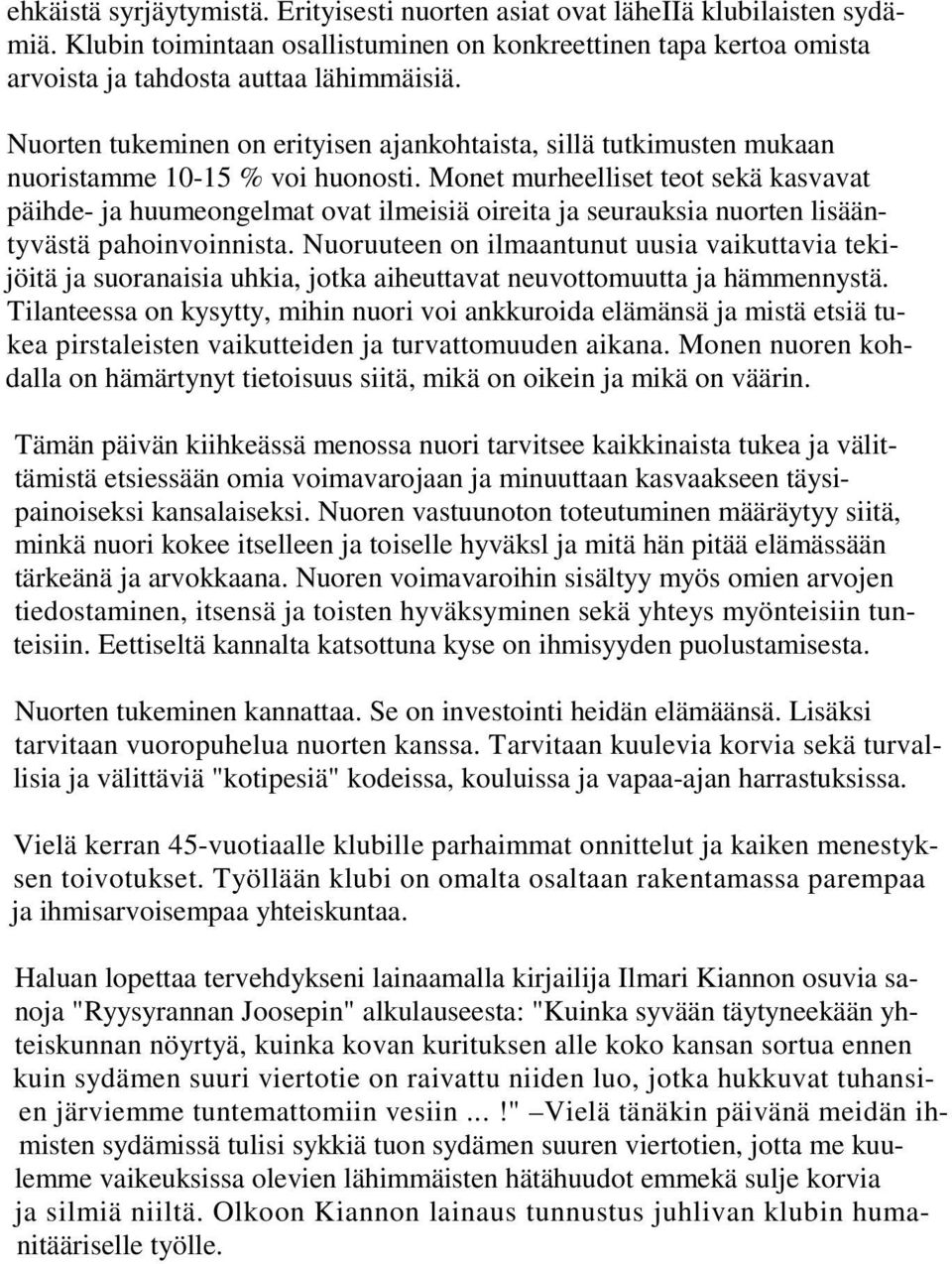 Monet murheelliset teot sekä kasvavat päihde- ja huumeongelmat ovat ilmeisiä oireita ja seurauksia nuorten lisääntyvästä pahoinvoinnista.