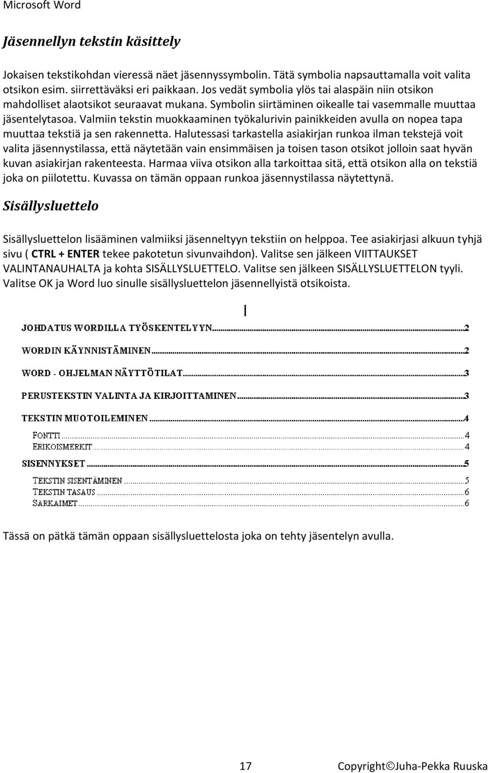 Valmiin tekstin muokkaaminen työkalurivin painikkeiden avulla on nopea tapa muuttaa tekstiä ja sen rakennetta.