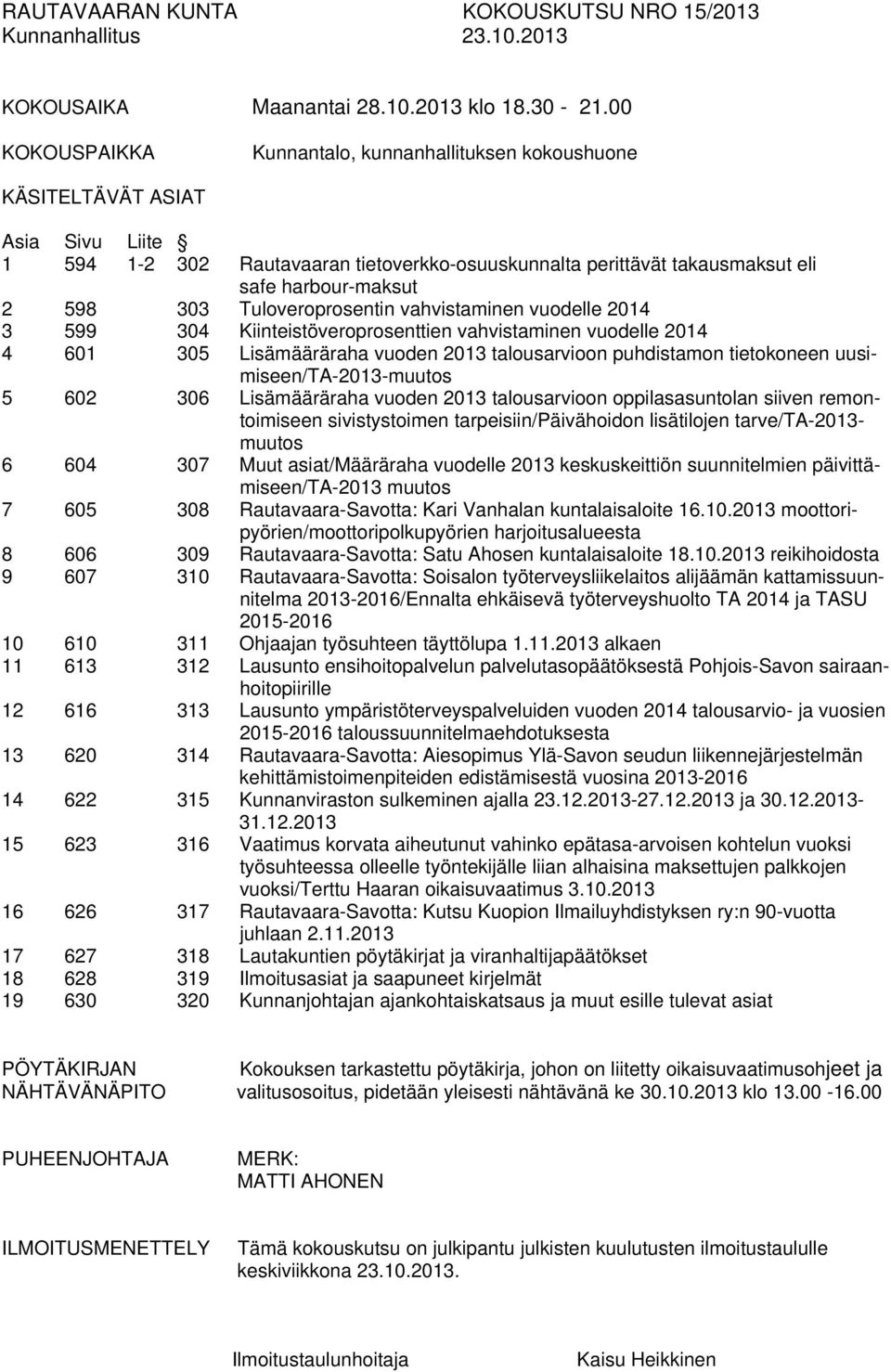 303 Tuloveroprosentin vahvistaminen vuodelle 2014 3 599 304 Kiinteistöveroprosenttien vahvistaminen vuodelle 2014 4 601 305 Lisämääräraha vuoden 2013 talousarvioon puhdistamon tietokoneen