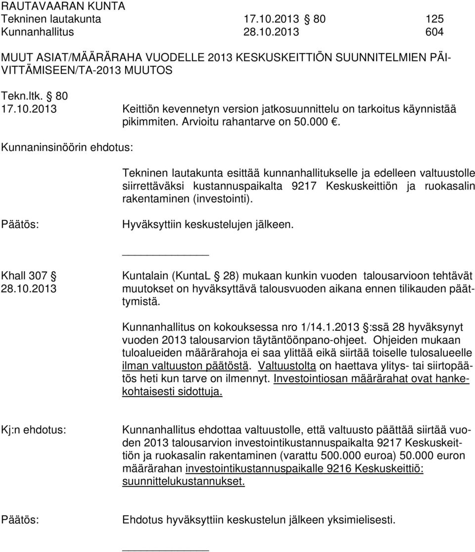 Kunnaninsinöörin ehdotus: Tekninen lautakunta esittää kunnanhallitukselle ja edelleen valtuustolle siirrettäväksi kustannuspaikalta 9217 Keskuskeittiön ja ruokasalin rakentaminen (investointi).
