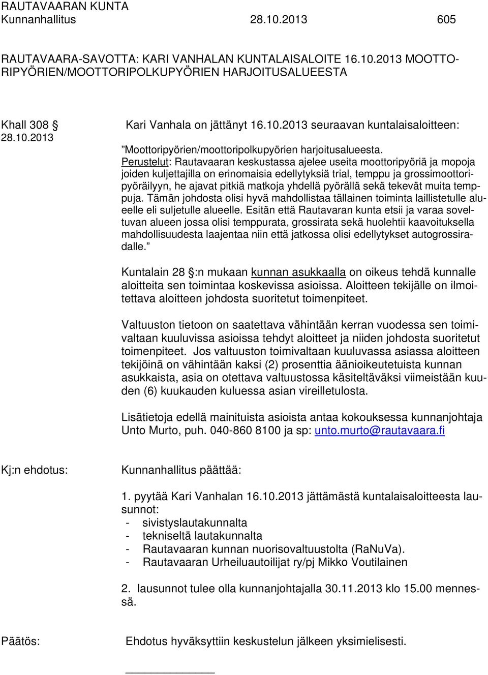 pyörällä sekä tekevät muita temppuja. Tämän johdosta olisi hyvä mahdollistaa tällainen toiminta laillistetulle alueelle eli suljetulle alueelle.