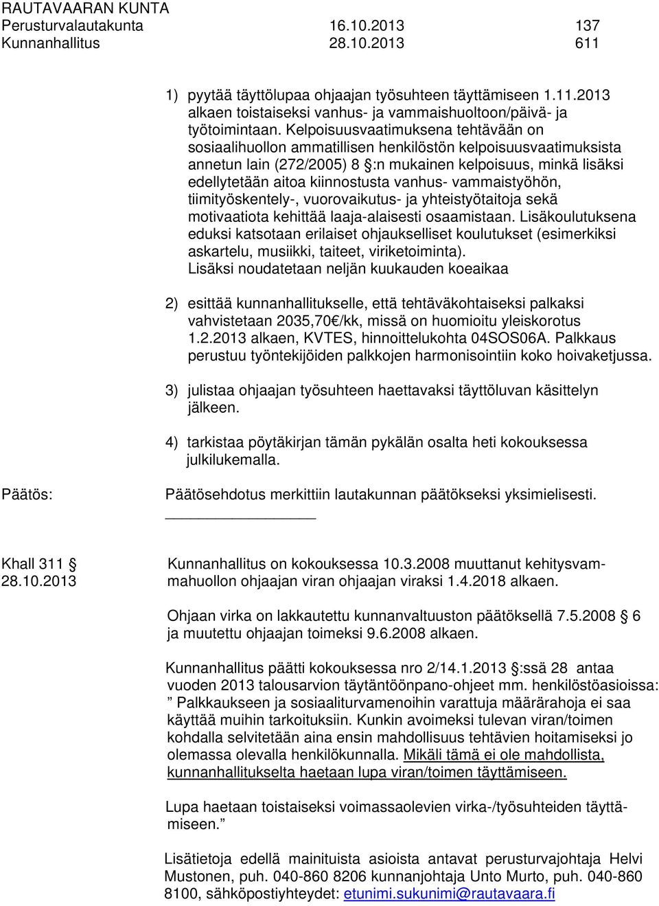 vanhus- vammaistyöhön, tiimityöskentely-, vuorovaikutus- ja yhteistyötaitoja sekä motivaatiota kehittää laaja-alaisesti osaamistaan.