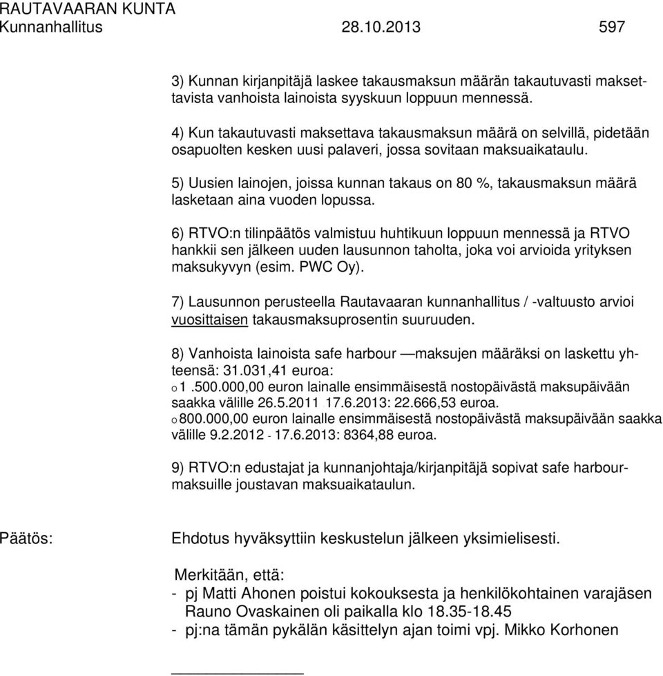 5) Uusien lainojen, joissa kunnan takaus on 80 %, takausmaksun määrä lasketaan aina vuoden lopussa.