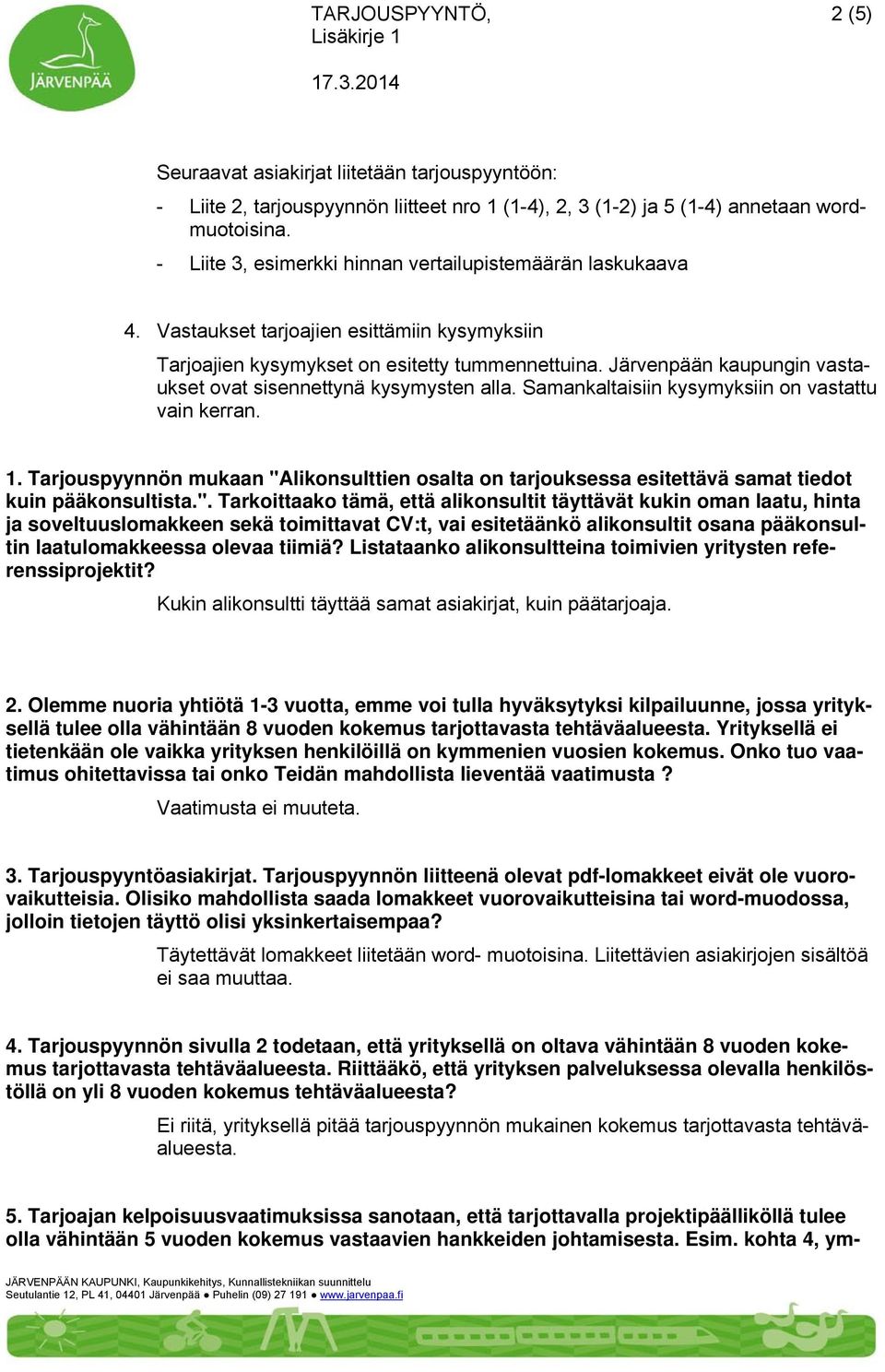 Järvenpään kaupungin vastaukset ovat sisennettynä kysymysten alla. Samankaltaisiin kysymyksiin on vastattu vain kerran. 1.