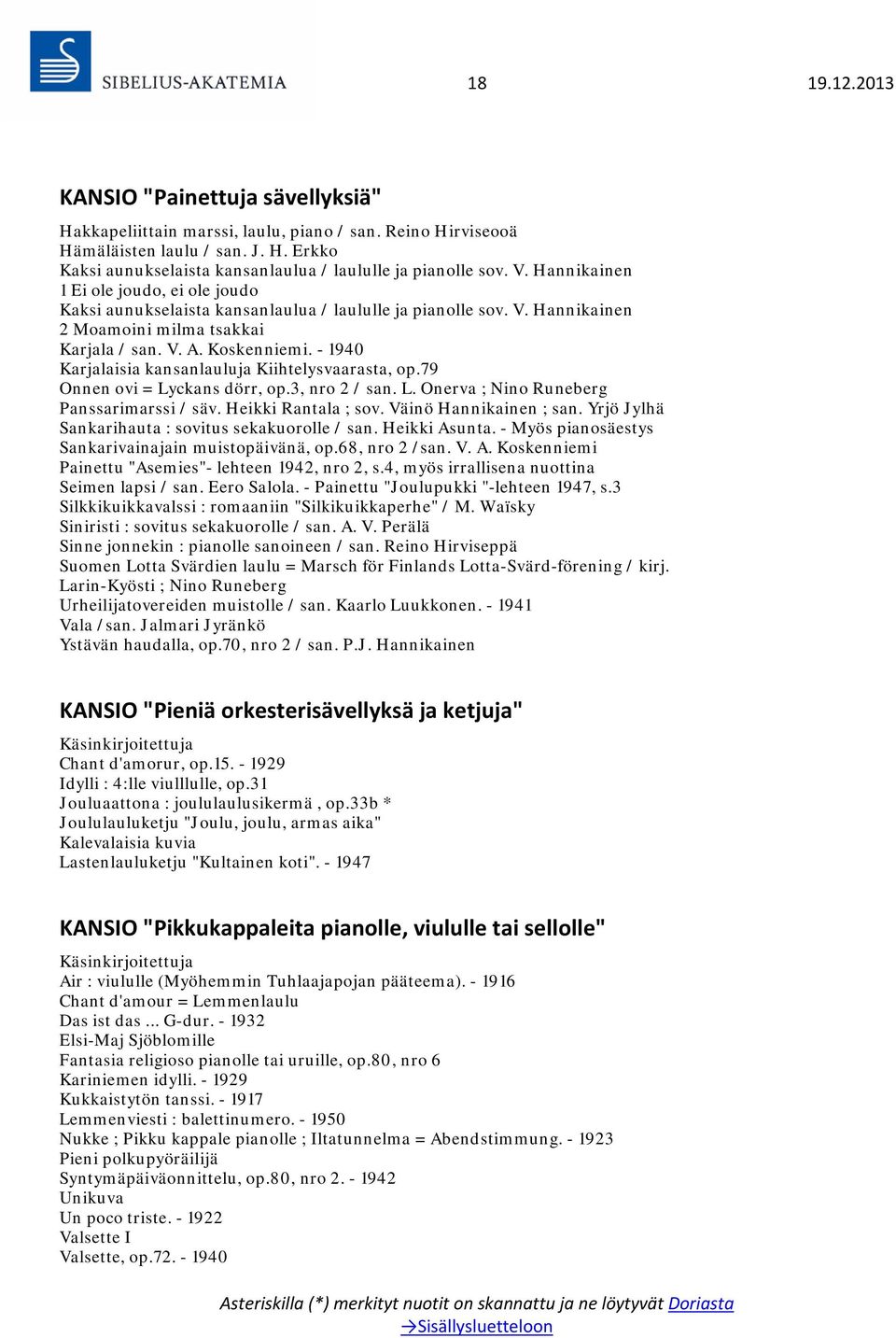 - 1940 Karjalaisia kansanlauluja Kiihtelysvaarasta, op.79 Onnen ovi = Lyckans dörr, op.3, nro 2 / san. L. Onerva ; Nino Runeberg Panssarimarssi / säv. Heikki Rantala ; sov. Väinö Hannikainen ; san.