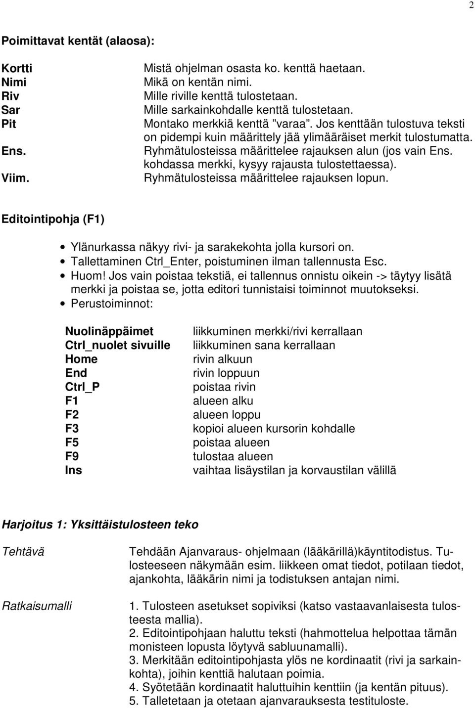 Ryhmätulosteissa määrittelee rajauksen alun (jos vain Ens. kohdassa merkki, kysyy rajausta tulostettaessa). Ryhmätulosteissa määrittelee rajauksen lopun.