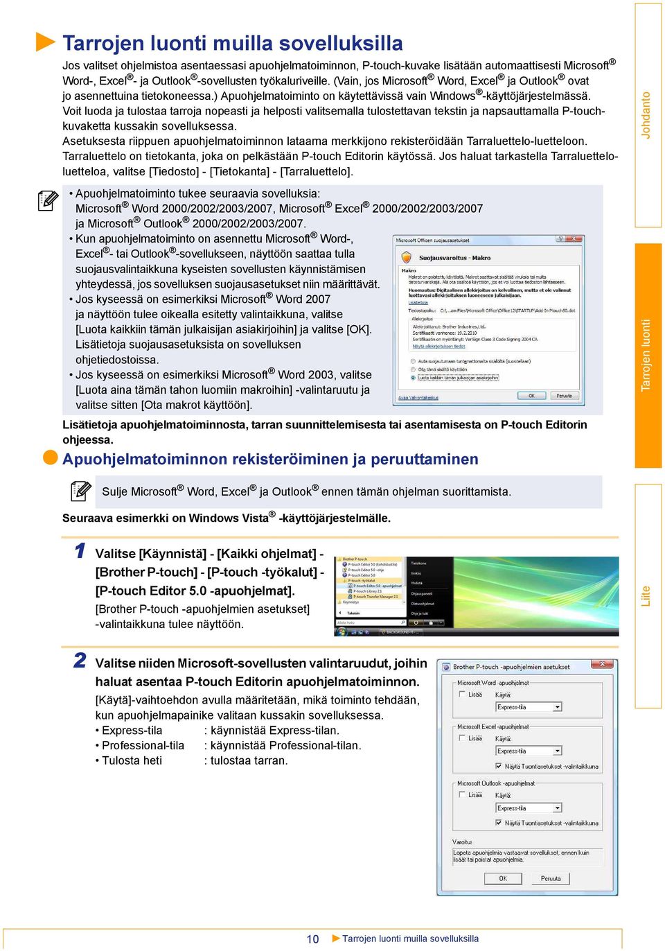 Voit luoda ja tulostaa tarroja nopeasti ja helposti valitsemalla tulostettavan tekstin ja napsauttamalla P-touchkuvaketta kussakin sovelluksessa.