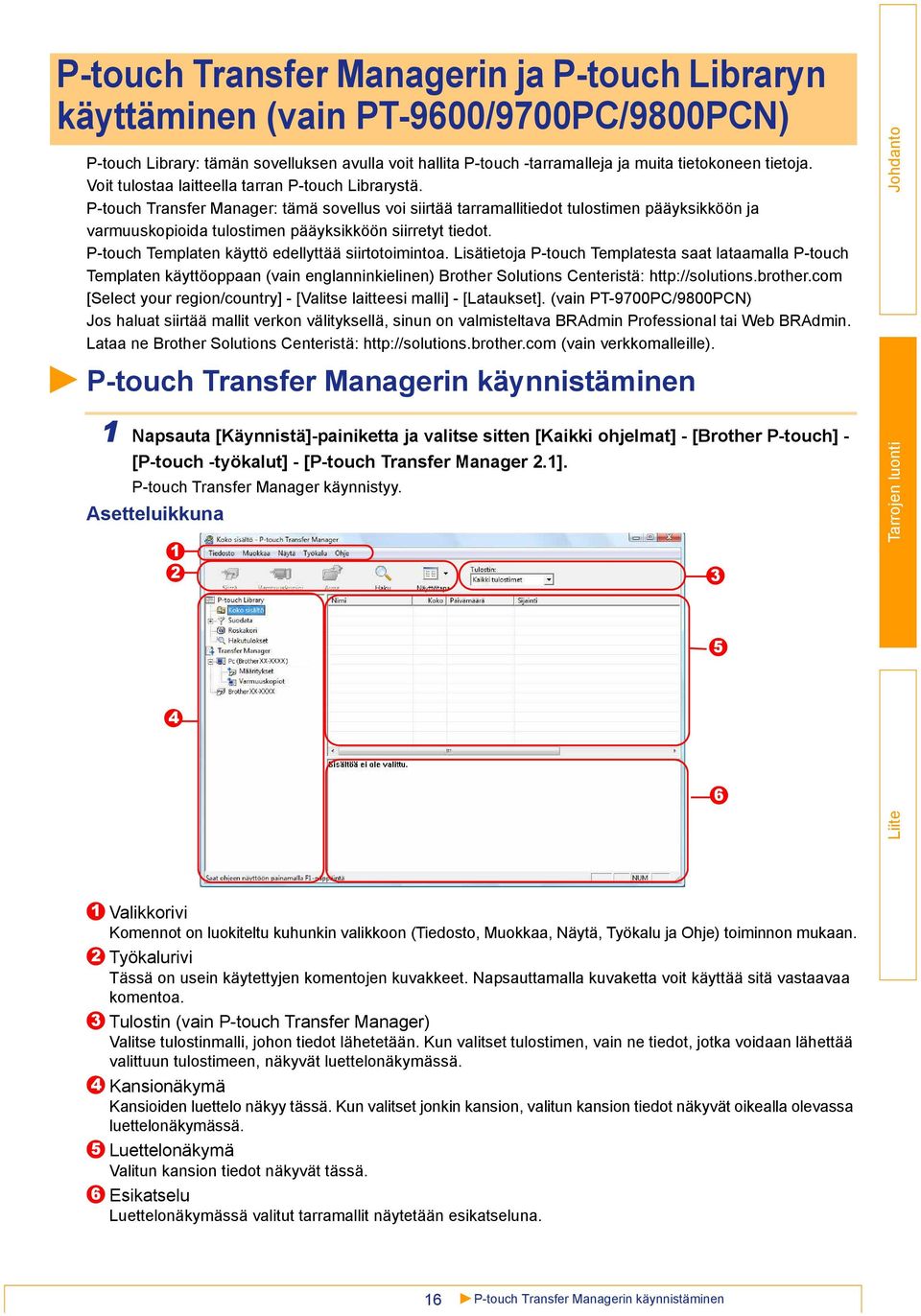 P-touch Transfer Manager: tämä sovellus voi siirtää tarramallitiedot tulostimen pääyksikköön ja varmuuskopioida tulostimen pääyksikköön siirretyt tiedot.