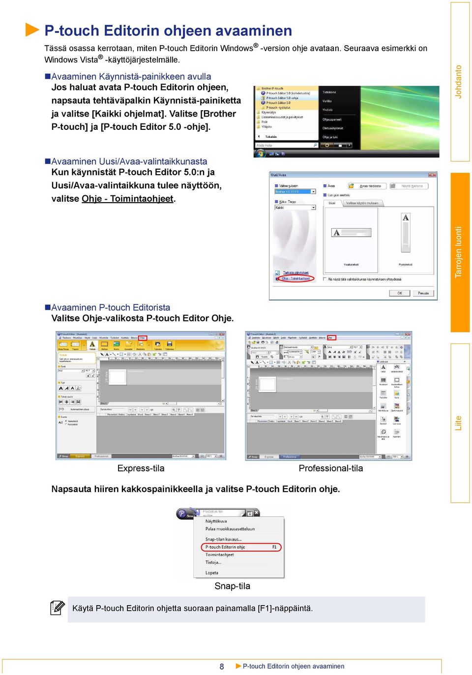 Valitse [Brother P-touch] ja [P-touch Editor 5.0 -ohje]. Avaaminen Uusi/Avaa-valintaikkunasta Kun käynnistät P-touch Editor 5.