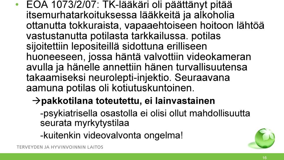 potilas sijoitettiin lepositeillä sidottuna erilliseen huoneeseen, jossa häntä valvottiin videokameran avulla ja hänelle annettiin hänen