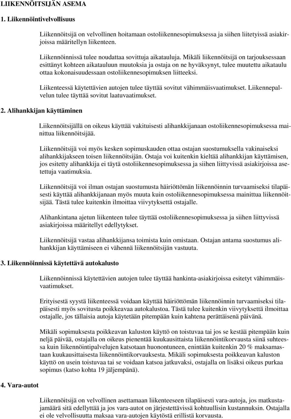 Mikäli liikennöitsijä on tarjouksessaan esittänyt kohteen aikatauluun muutoksia ja ostaja on ne hyväksynyt, tulee muutettu aikataulu ottaa kokonaisuudessaan ostoliikennesopimuksen liitteeksi.