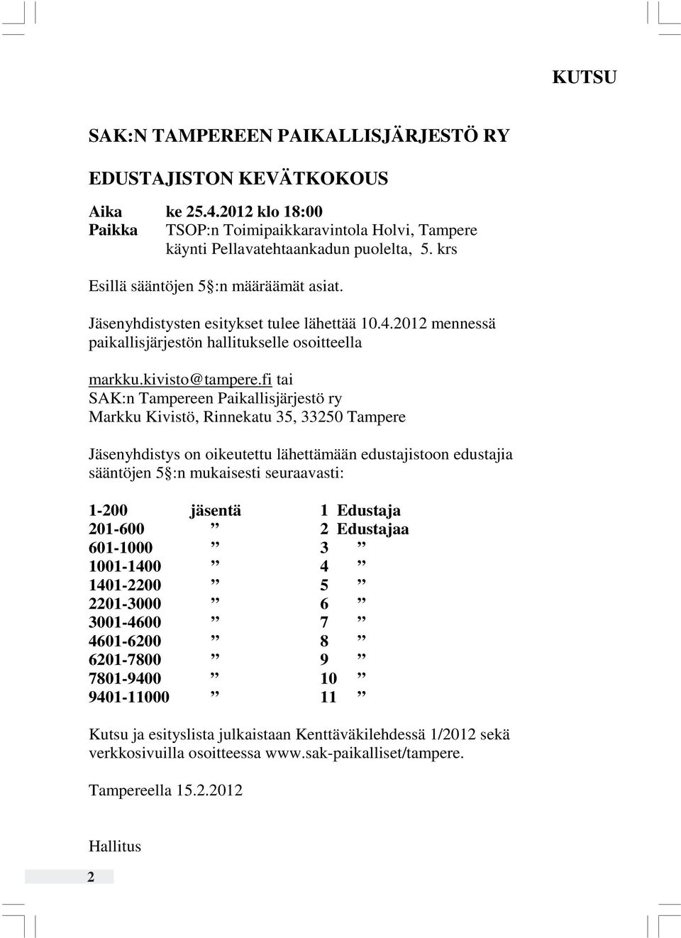 fi tai SAK:n Tampereen Paikallisjärjestö ry Markku Kivistö, Rinnekatu 35, 33250 Tampere Jäsenyhdistys on oikeutettu lähettämään edustajistoon edustajia sääntöjen 5 :n mukaisesti seuraavasti: 1-200
