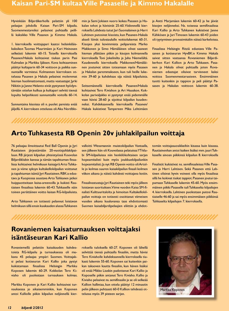 kierroksella voittajapari kaatoi helsinkiläiskaksikon Tuomas Muurimäen ja Kari Heinosen selkeästi lukemin 60-15.