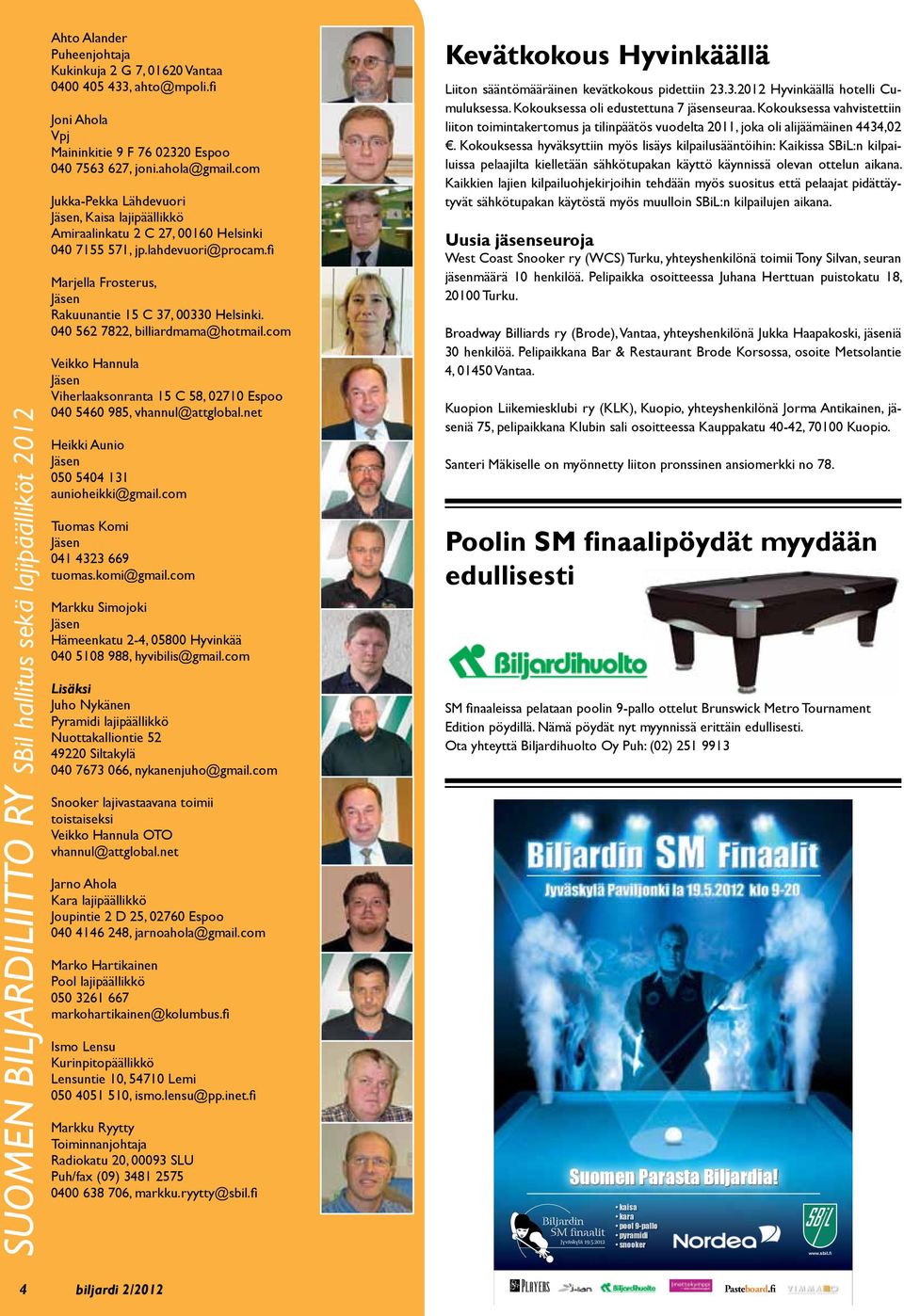 lahdevuori@procam.fi Marjella Frosterus, Jäsen Rakuunantie 15 C 37, 00330 Helsinki. 040 562 7822, billiardmama@hotmail.
