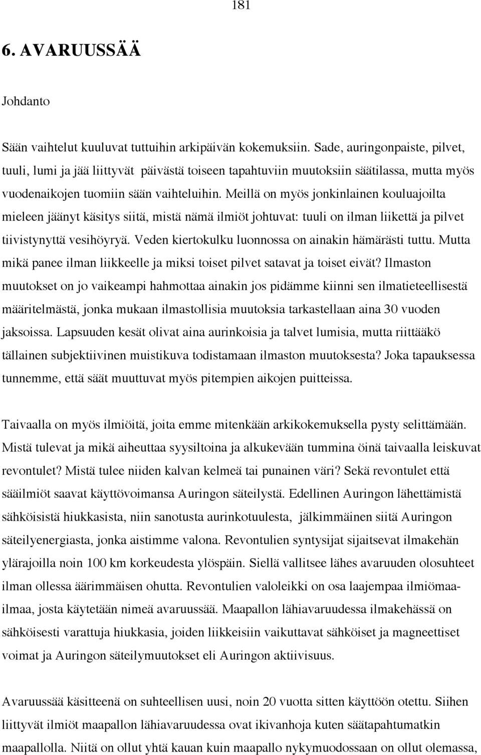 Meillä on myös jonkinlainen kouluajoilta mieleen jäänyt käsitys siitä, mistä nämä ilmiöt johtuvat: tuuli on ilman liikettä ja pilvet tiivistynyttä vesihöyryä.