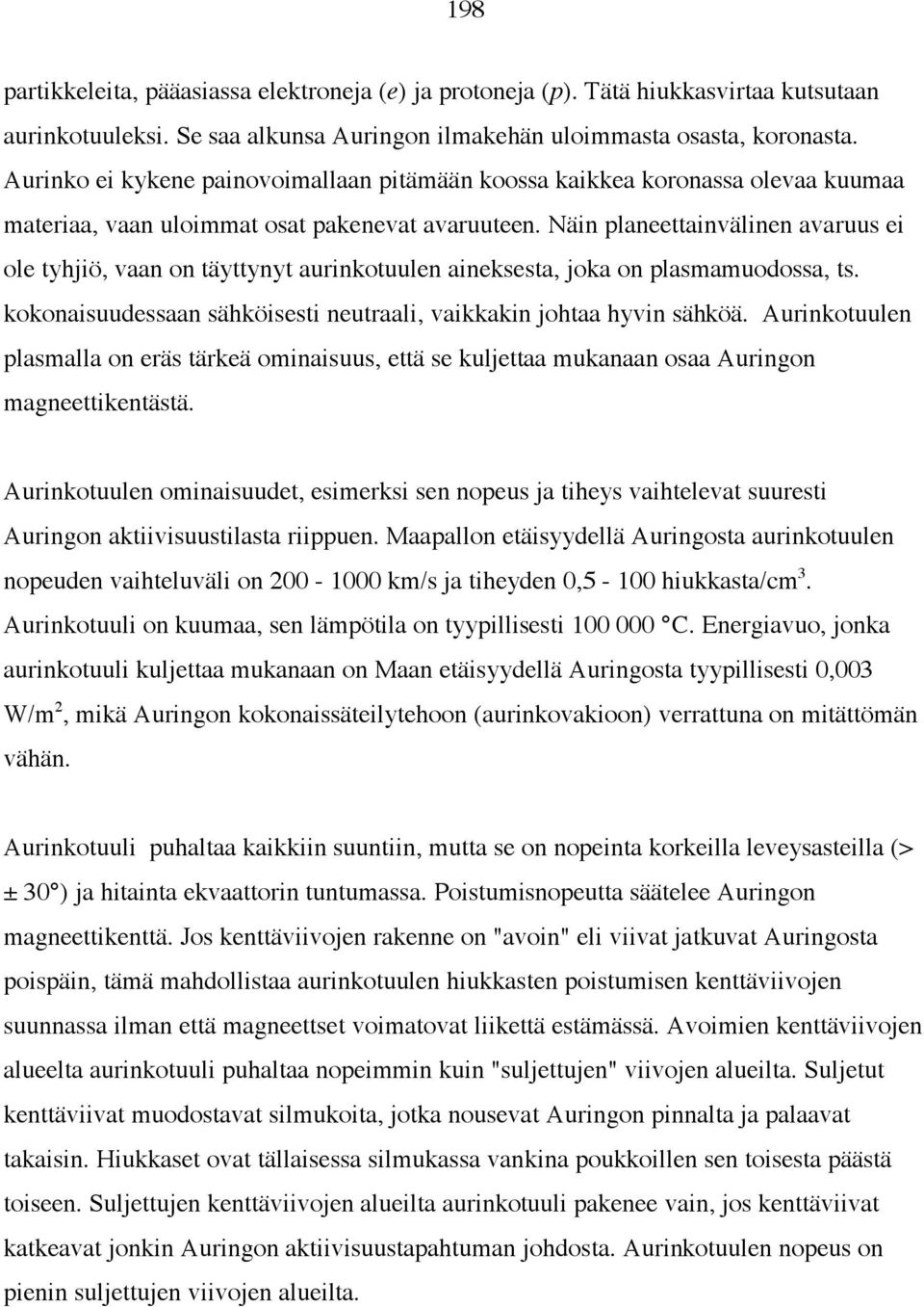 Näin planeettainvälinen avaruus ei ole tyhjiö, vaan on täyttynyt aurinkotuulen aineksesta, joka on plasmamuodossa, ts. kokonaisuudessaan sähköisesti neutraali, vaikkakin johtaa hyvin sähköä.