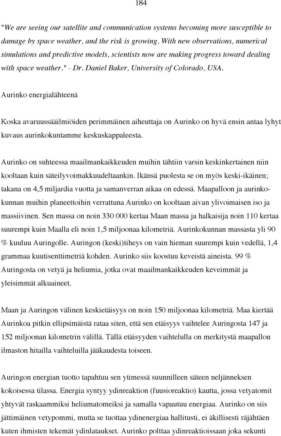 Aurinko energialähteenä Koska avaruussääilmiöiden perimmäinen aiheuttaja on Aurinko on hyvä ensin antaa lyhyt kuvaus aurinkokuntamme keskuskappaleesta.