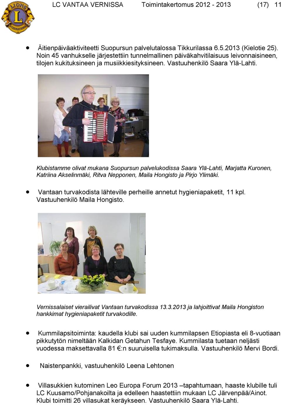 Klubistamme olivat mukana Suopursun palvelukodissa Saara Ylä-Lahti, Marjatta Kuronen, Katriina Akselinmäki, Ritva Nepponen, Maila Hongisto ja Pirjo Ylimäki.